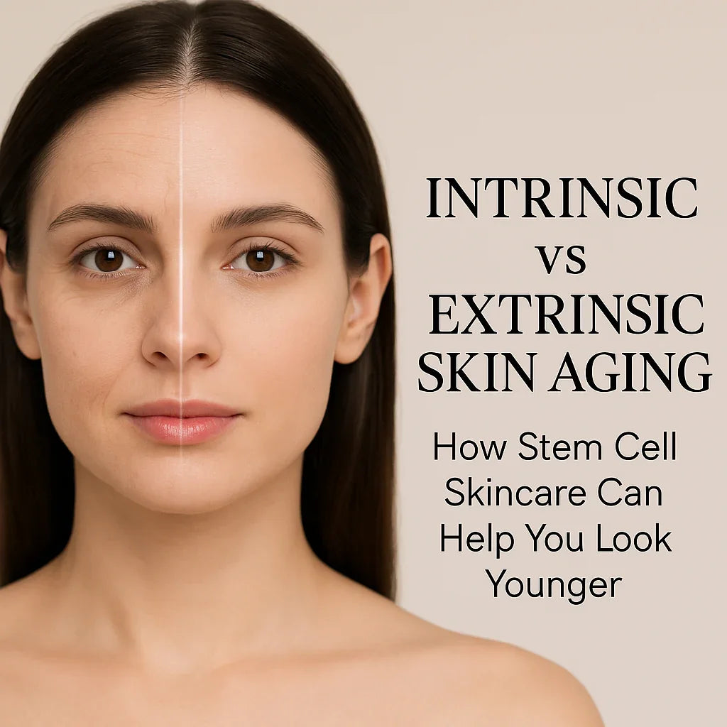 Intrinsic vs Extrinsic Skin Aging: How Stem Cell Skincare Can Help You Look Younger